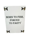 Born to Fish, Forced to Party